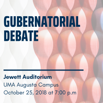 Gubernatorial debate. Jewett Auditorium, UMA Augusta Campus, Oct 25 at 7pm.