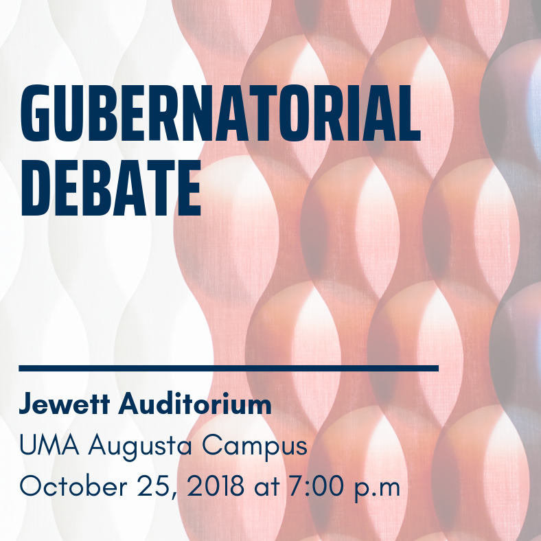 Gubernatorial debate. Jewett AUditorum, UMA Augusta Campus, Oct 25 at 7pm.