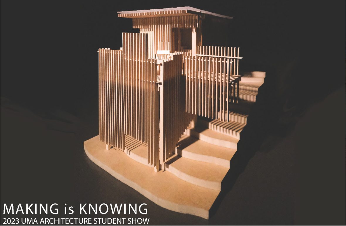 a wooden architectural model on a black background with the words "Making is Knowing, 2023 UMA Architecture Student Show" in white letters below the image