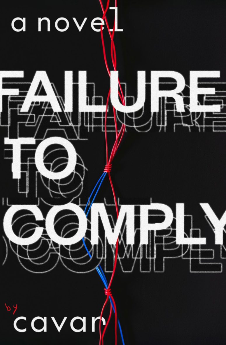 The cover of Failure to Comply: a novel by Cavar. The cover is black and features white text. On it are red and blue wires that appear to be tangled with each other.