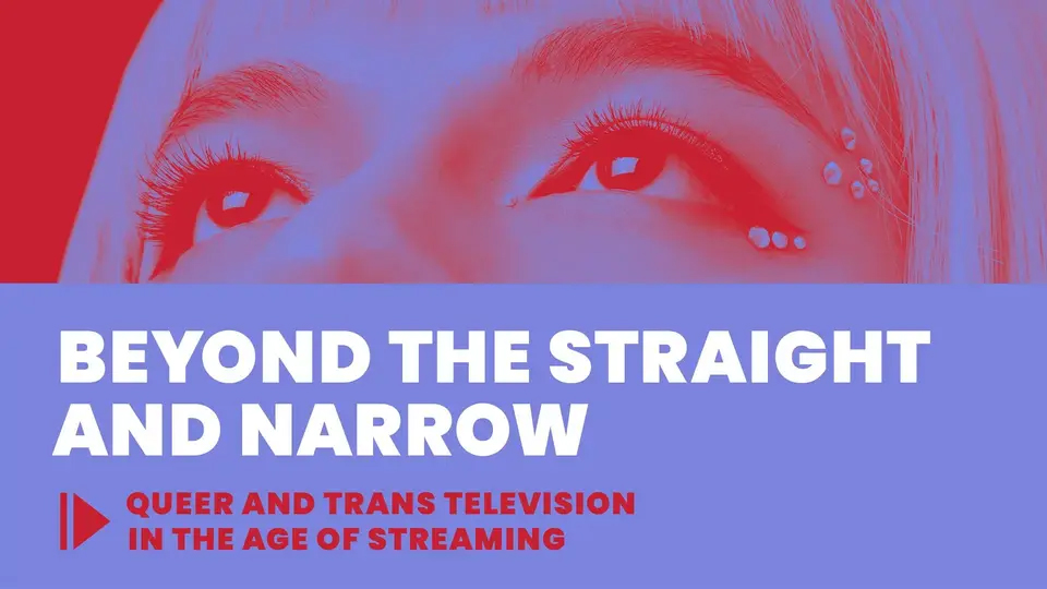 "Beyond the straight and narrow: Queer and Trans Television in the Age of Streaming"